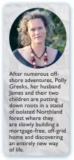  ??  ?? After numerous offshore adventures, Polly Greeks, her husband James and their two children are putting down roots in a stand of isolated Northland forest where they are slowly building a mortgage- free, off- grid home and discoverin­g an entirely new...