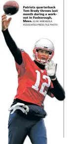  ?? ELISE AMENDOLA ASSOCIATED PRESS FILE PHOTO ?? Patriots quarterbac­k Tom Brady throws last month during a workout in Foxborough, Mass.
