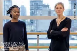  ??  ?? Crystal Pite, mentor in dance, with her protégée Khoudia Touré at Scotiabank Dance Center, Vancouver BC Canada