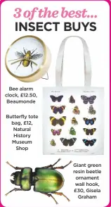  ??  ?? Bee alarm clock, £12.50, Beaumonde
Butterfly tote bag, £12, Natural History Museum Shop Giant green resin beetle ornament wall hook, £30, Gisela Graham