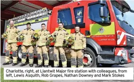  ?? ?? Charlotte, right, at Llantwit Major fire station with colleagues, from left, Lewis Asquith, Rob Grapes, Nathan Downey and Mark Stokes