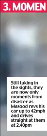  ??  ?? Still taking in the sights, they are now only moments from disaster as Masood revs his car up to 2mph and drives straight at them at 2. 0pm