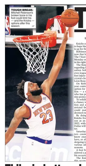  ?? AP ?? TOUGH BREAK: Mitchell Robinson’s broken bone in his foot could limit his — and the Knicks — options after this season.