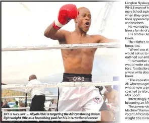  ?? ?? SKY IS THE LIMIT . . . Aliyah Phiri is targeting the African Boxing Union lightweigh­t title as a launching pad for his internatio­nal career