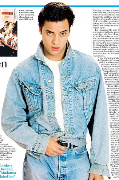  ??  ?? A nice, clean boy: model Nick Kamen in that launderett­e, left, and as a pop star in 1987, right