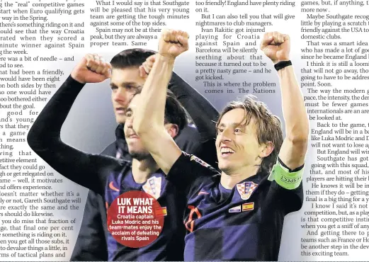  ??  ?? LUK WHAT IT MEANS Croatia captain Luka Modric and his team-mates enjoy the acclaim of defeating rivals Spain