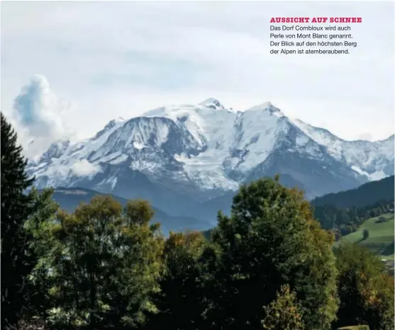  ??  ?? AUSSICHT AUF SCHNEE Das Dorf Combloux wird auch Perle von Mont Blanc genannt. Der Blick auf den höchsten Berg der Alpen ist atemberaub­end.