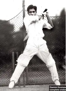  ??  ?? Gamini Goonesena, was a complete cricketer during his era