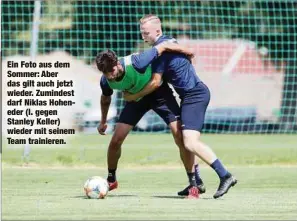  ??  ?? Ein Foto aus dem Sommer: Aber das gilt auch jetzt wieder. Zumindest darf Niklas Hoheneder (l. gegen Stanley Keller) wieder mit seinem Team trainieren.