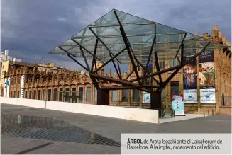  ??  ?? ÁRBOL de Arata Isozaki ante el Caixaforum de Barcelona. A la izqda., ornamento del edificio.
