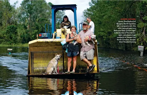  ??  ?? HIGHER GROUND Jimmy Shacklefor­d of Burgaw, North Carolina, left, transports son Jim, wife Lisa and pets Izzy, Bella and Nala (in the cage) in the bucket of his tractor; right, volunteers help residents of James City, North Carolina, escape their ʀooded homes.