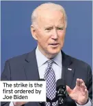  ??  ?? The strike is the first ordered by Joe Biden