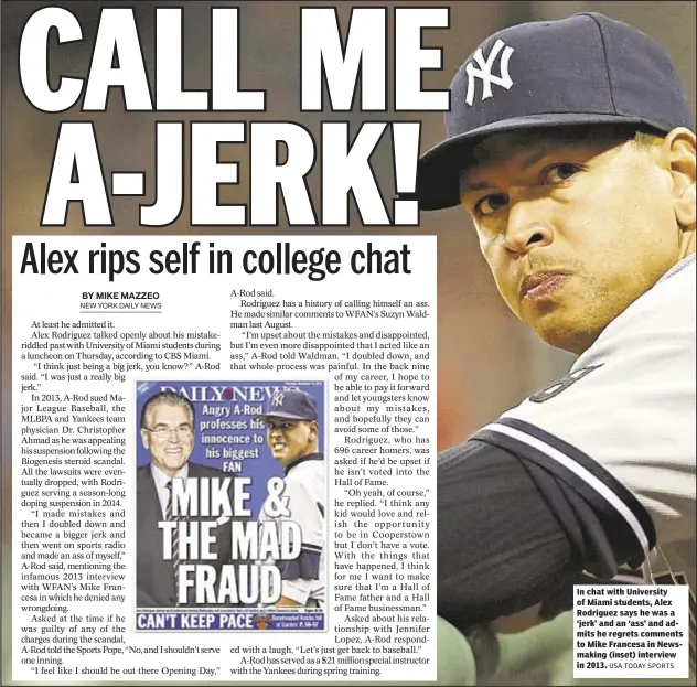  ?? USA TODAY SPORTS ?? In chat with University of Miami students, Alex Rodriguez says he was a ‘jerk’ and an ‘ass’ and admits he regrets comments to Mike Francesa in Newsmaking (inset) interview in 2013.