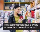  ??  ?? Most supermarke­ts have a loyalty or rewards scheme of some sort
