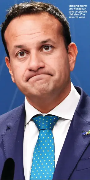  ??  ?? Sticking point: Leo Varadkar says proposals ‘fall short’ in several ways