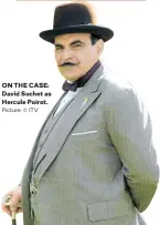  ?? Picture: © ITV ?? ON THE CASE: David Suchet as Hercule Poirot.