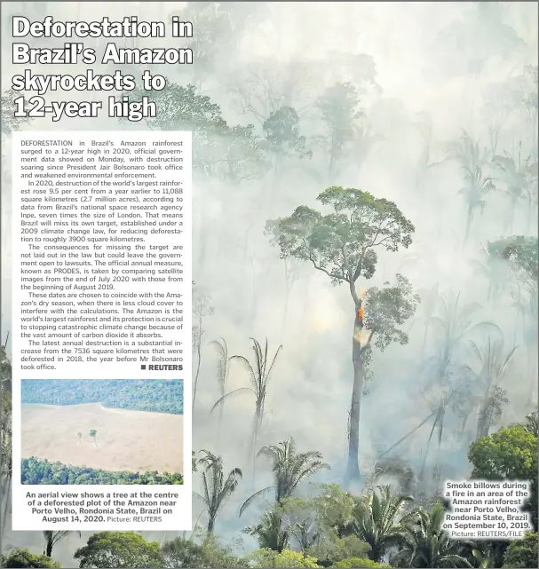  ?? Picture: REUTERS Picture: REUTERS/FILE ?? An aerial view shows a tree at the centre of a deforested plot of the Amazon near Porto Velho, Rondonia State, Brazil on August 14, 2020.
Smoke billows during a fire in an area of the Amazon rainforest near Porto Velho, Rondonia State, Brazil on September 10, 2019.