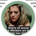  ??  ?? Nearly all sexual offenders are men