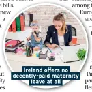  ??  ?? Ireland offers no decently-paid maternity leave at all