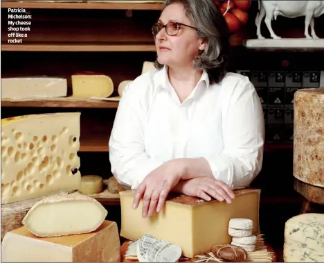  ??  ?? Patricia Michelson: My cheese shop took off like a rocket