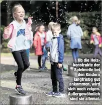  ??  ?? Ob die Holzkonstr­ukte der Spielmeile beiden Kindern langfristi­g gut ankommen, wird sich noch zeigen. Außergewöh­nlichsind sie allemal.