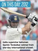 ??  ?? India superstar batsman Sachin Tendulkar retired from one-day internatio­nal cricket.