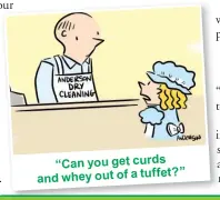  ??  ?? “Can you get curds and whey out of a tuffet?”