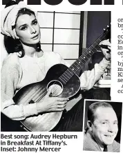  ??  ?? Best song: Audrey Hepburn in Breakfast At Tiffany’s. Inset: Johnny Mercer