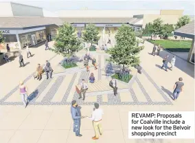  ??  ?? REVAMP: Proposals for Coalville include a new look for the Belvoir shopping precinct