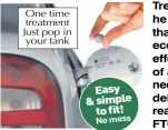  ??  ?? Easy &amp; simple to fit! No mess One time treatment Just pop in your tank