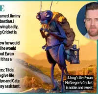  ?? ?? A bug’s life: Ewan Mcgregor’s Cricket is noble and sweet