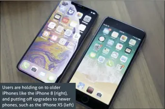  ??  ?? Users are holding on to older iPhones like the iPhone 8 (right), and putting off upgrades to newer phones, such as the iPhone XS (left)
