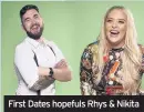  ??  ?? First Dates hopefuls Rhys & Nikita