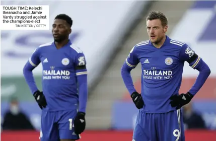  ?? TIM KEETON / GETTY ?? TOUGH TIME: Kelechi Iheanacho and Jamie Vardy struggled against the champions-elect