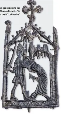  ??  ?? The pilgrim badge depicts the killing of Thomas Becket – “in many ways, the 9/11 of its day”