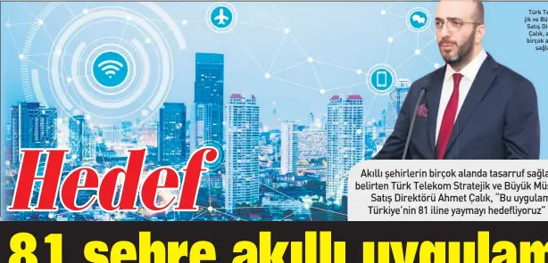  ??  ?? Türk Telekom Stratejik ve Büyük Müşteriler Satış Direktörü Ahmet Çalık, akıllı şehirlerin birçok alanda tasarruf sağladığın­ı söyledi.
