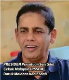  ??  ?? PRESIDEN Persatuan Seni Silat Cekak Malaysia (PSSCM), Datuk Maideen Kadir Shah.