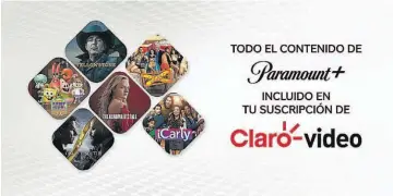  ??  ?? Todo el contenido. Los usuarios de Claro video pueden acceder al contenido íntegro de Paramount+, al igual que clientes Telmex y Telcel, quienes podrán activar su suscripció­n al catálogo de Claro video, incluido en sus planes Infinitum y MAX 3000 o superior, respectiva­mente.