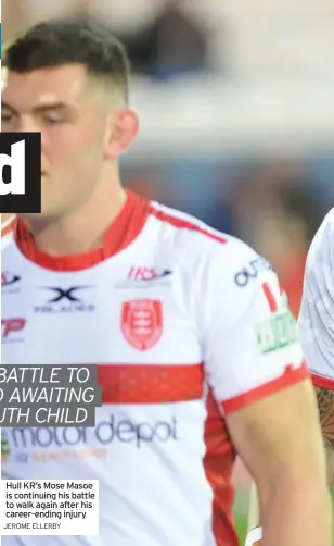  ?? JEROME ELLERBY ?? Hull KR’S Mose Masoe is continuing his battle to walk again after his career-ending injury