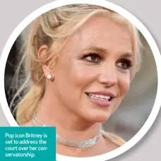  ??  ?? Pop icon Britney is set to address the court over her conservato­rship.