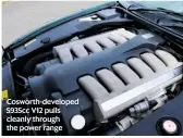  ??  ?? Cosworth-developed 5935cc V12 pulls cleanly through the power range