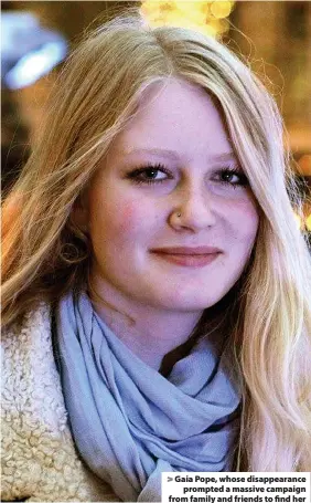  ??  ?? Gaia Pope, whose disappeara­nce
prompted a massive campaign from family and friends to find her
