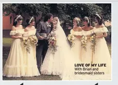  ??  ?? LOVE OF MY LIFE With Brian and bridesmaid sisters