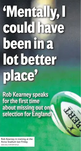  ?? SEB DALY/SPORTSFILE ?? Rob Kearney in training at the Aviva Stadium last Friday