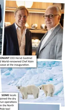  ?? ?? PONANT CEO Hervé Gastinel and World-renowned Chef Alain Ducasse at the inaugurati­on.
SOME locals joined the dry run operations in the North Pole too!