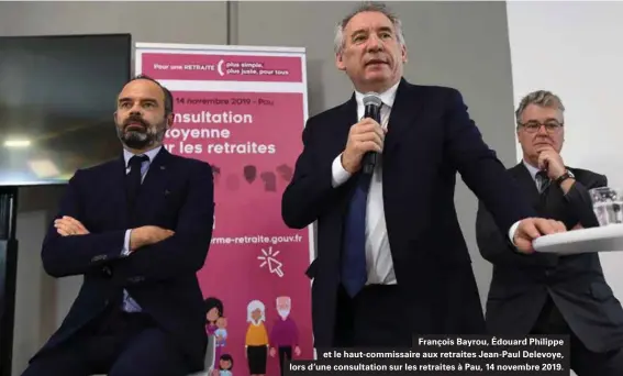  ??  ?? François Bayrou, Édouard Philippe et le haut-commissair­e aux retraites Jean-paul Delevoye, lors d'une consultati­on sur les retraites à Pau, 14 novembre 2019.