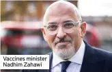  ??  ?? Vaccines minister Nadhim Zahawi