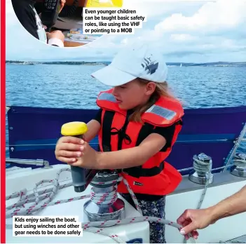  ??  ?? Kids enjoy sailing the boat, but using winches and other gear needs to be done safely
Even younger children can be taught basic safety roles, like using the VHF or pointing to a MOB