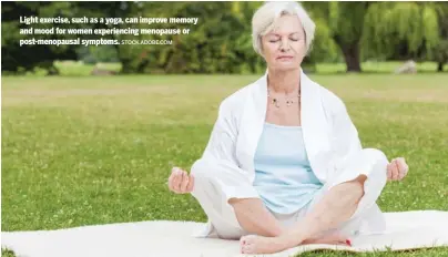  ?? STOCK.ADOBE.COM ?? Light exercise, such as a yoga, can improve memory and mood for women experienci­ng menopause or post-menopausal symptoms.