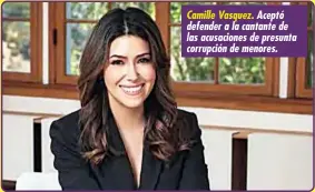  ?? ?? Camille Vasquez. Aceptó defender a la cantante de las acusacione­s de presunta corrupción de menores.